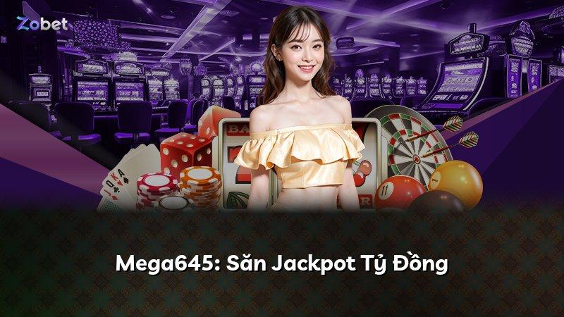 Mega645: Săn Jackpot Tỷ Đồng