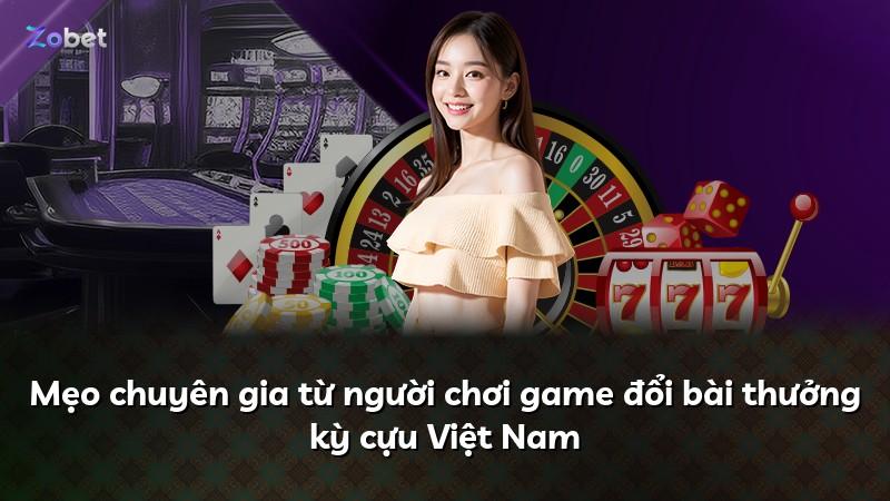 Mẹo chuyên gia từ người chơi game đổi bài thưởng kỳ cựu Việt Nam