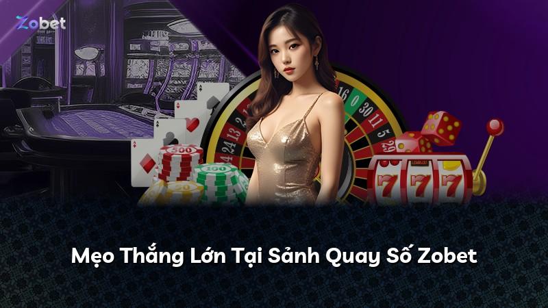 Mẹo Thắng Lớn Tại Sảnh Quay Số Zobet