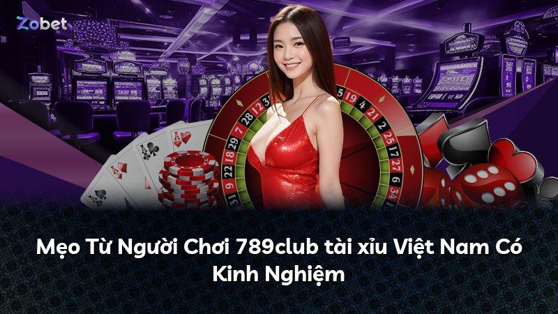 Mẹo Từ Người Chơi 789club tài xỉu Việt Nam Có Kinh Nghiệm