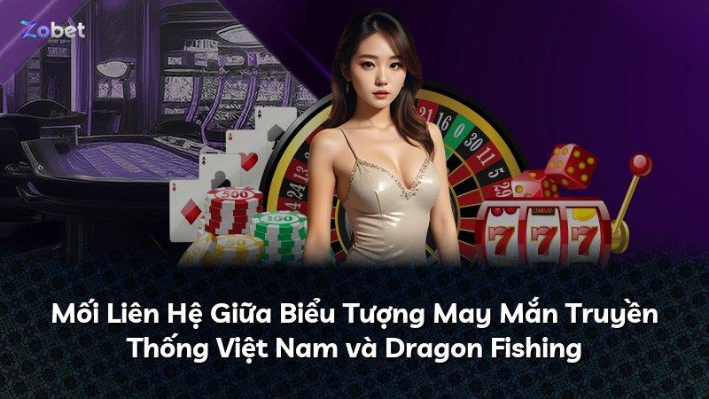 Mối Liên Hệ Giữa Biểu Tượng May Mắn Truyền Thống Việt Nam và Dragon Fishing