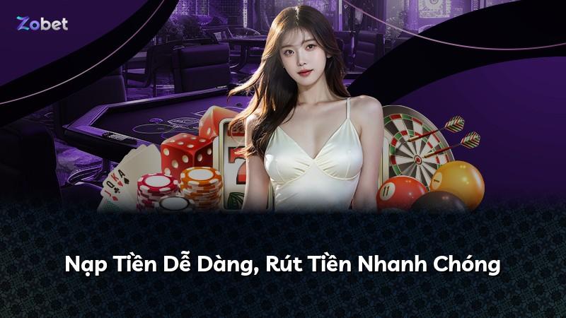 Nạp Tiền Dễ Dàng, Rút Tiền Nhanh Chóng
