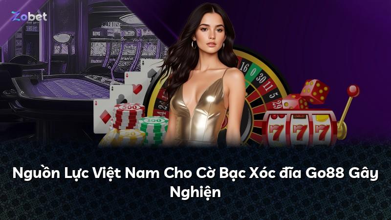 Nguồn Lực Việt Nam Cho Cờ Bạc Xóc đĩa Go88 Gây Nghiện