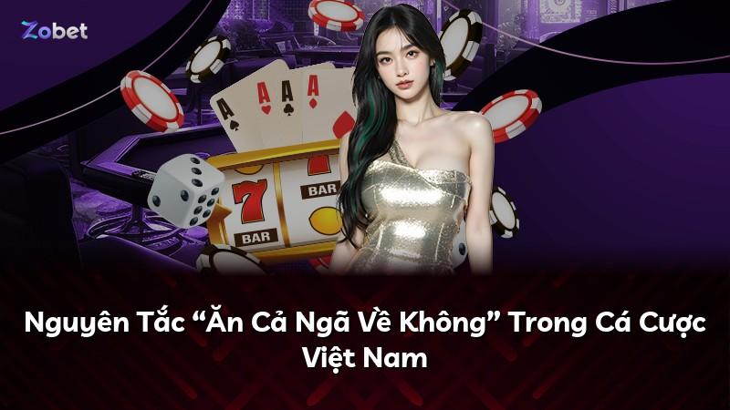Nguyên Tắc “Ăn Cả Ngã Về Không” Trong Cá Cược Việt Nam