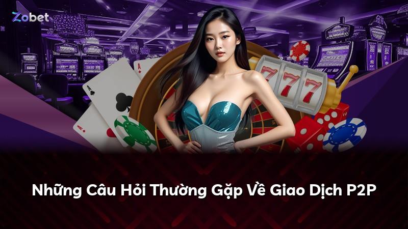 Những Câu Hỏi Thường Gặp Về Giao Dịch P2P