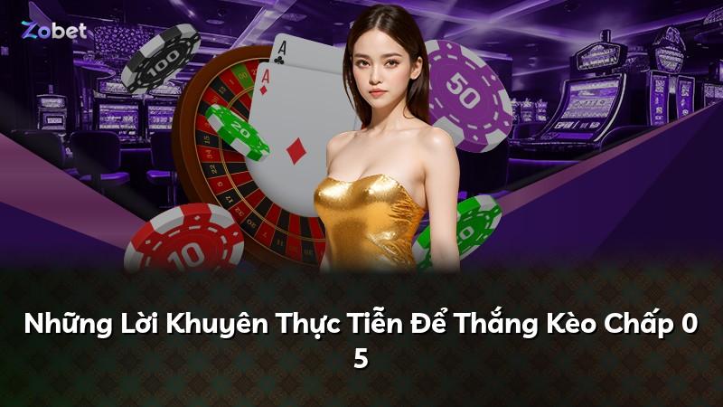 Những Lời Khuyên Thực Tiễn Để Thắng Kèo Chấp 0 5