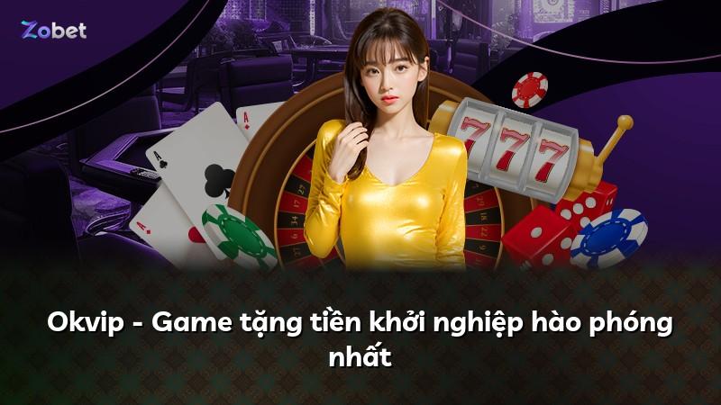 Okvip - Game tặng tiền khởi nghiệp hào phóng nhất