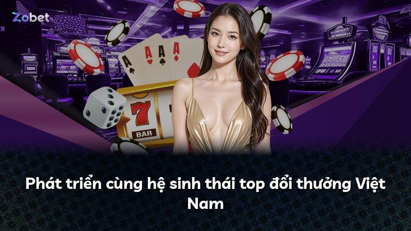 Phát triển cùng hệ sinh thái top đổi thưởng Việt Nam