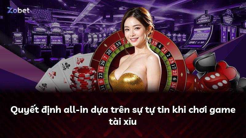 Quyết định all-in dựa trên sự tự tin khi chơi game tài xỉu