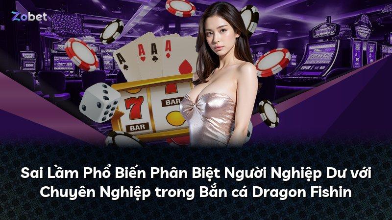 Sai Lầm Phổ Biến Phân Biệt Người Nghiệp Dư với Chuyên Nghiệp trong Bắn cá Dragon Fishin
