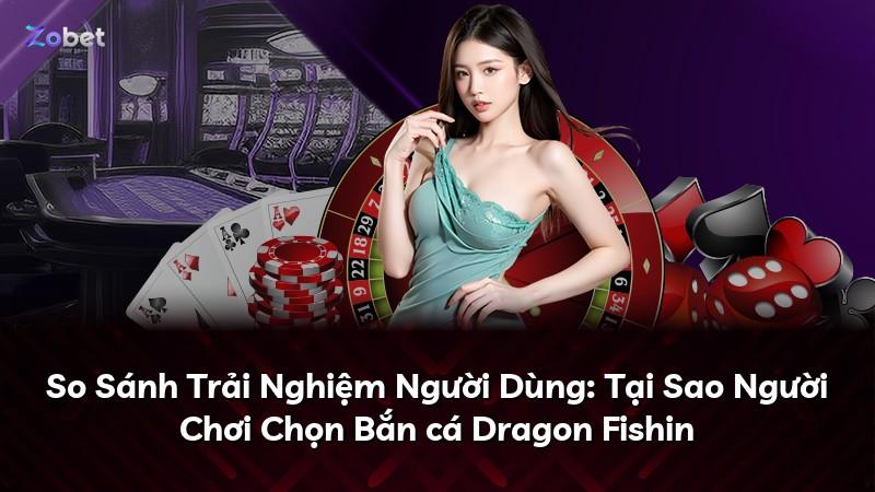 So Sánh Trải Nghiệm Người Dùng: Tại Sao Người Chơi Chọn Bắn cá Dragon Fishin