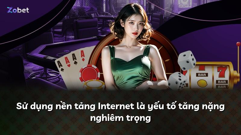 Sử dụng nền tảng Internet là yếu tố tăng nặng nghiêm trọng
