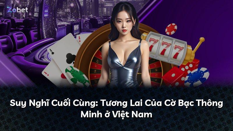 Suy Nghĩ Cuối Cùng: Tương Lai Của Cờ Bạc Thông Minh ở Việt Nam