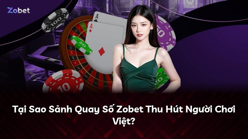 Tại Sao Sảnh Quay Số Zobet Thu Hút Người Chơi Việt?