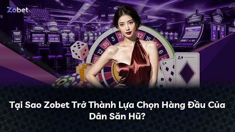 Tại Sao Zobet Trở Thành Lựa Chọn Hàng Đầu Của Dân Săn Hũ?