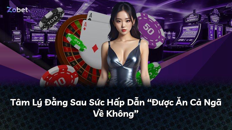 Tâm Lý Đằng Sau Sức Hấp Dẫn “Được Ăn Cả Ngã Về Không”