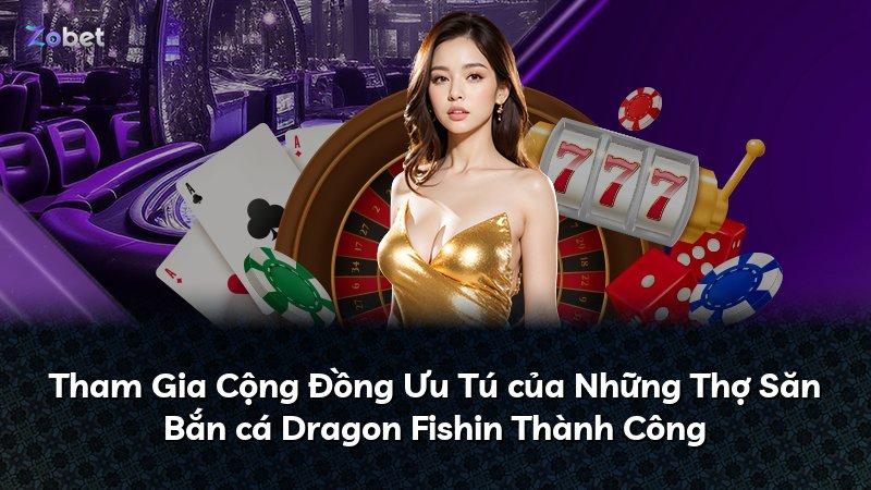 Tham Gia Cộng Đồng Ưu Tú của Những Thợ Săn Bắn cá Dragon Fishin Thành Công