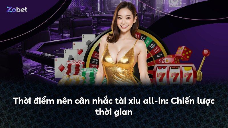 Thời điểm nên cân nhắc tài xỉu all-in: Chiến lược thời gian