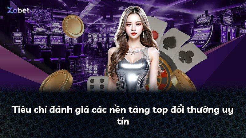 Tiêu chí đánh giá các nền tảng top đổi thưởng uy tín