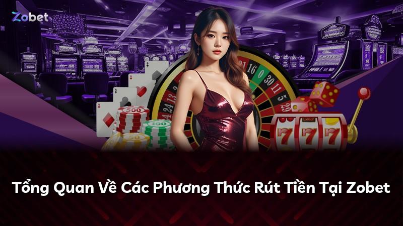 Tổng Quan Về Các Phương Thức Rút Tiền Tại Zobet