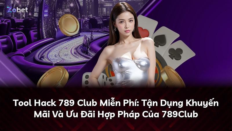 Tool Hack 789 Club Miễn Phí: Tận Dụng Khuyến Mãi Và Ưu Đãi Hợp Pháp Của 789Club