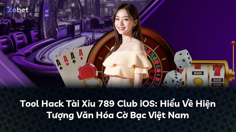 Tool Hack Tài Xỉu 789 Club iOS: Hiểu Về Hiện Tượng Văn Hóa Cờ Bạc Việt Nam