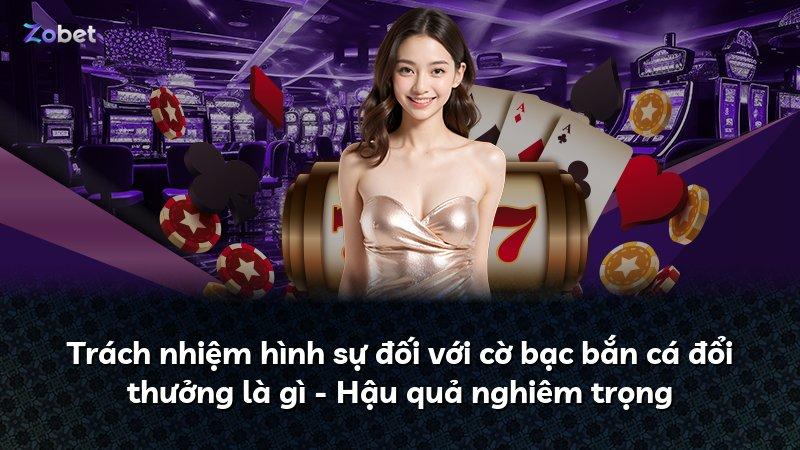 Trách nhiệm hình sự đối với cờ bạc bắn cá đổi thưởng là gì - Hậu quả nghiêm trọng