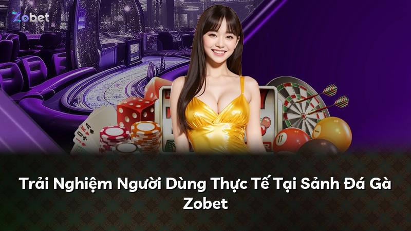 Trải Nghiệm Người Dùng Thực Tế Tại Sảnh Đá Gà Zobet
