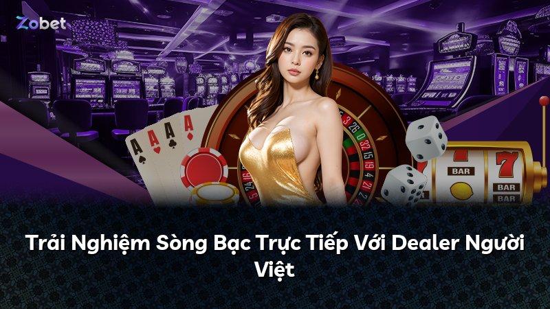 Trải Nghiệm Sòng Bạc Trực Tiếp Với Dealer Người Việt