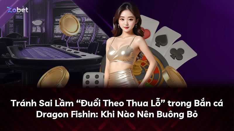 Tránh Sai Lầm “Đuổi Theo Thua Lỗ” trong Bắn cá Dragon Fishin: Khi Nào Nên Buông Bỏ