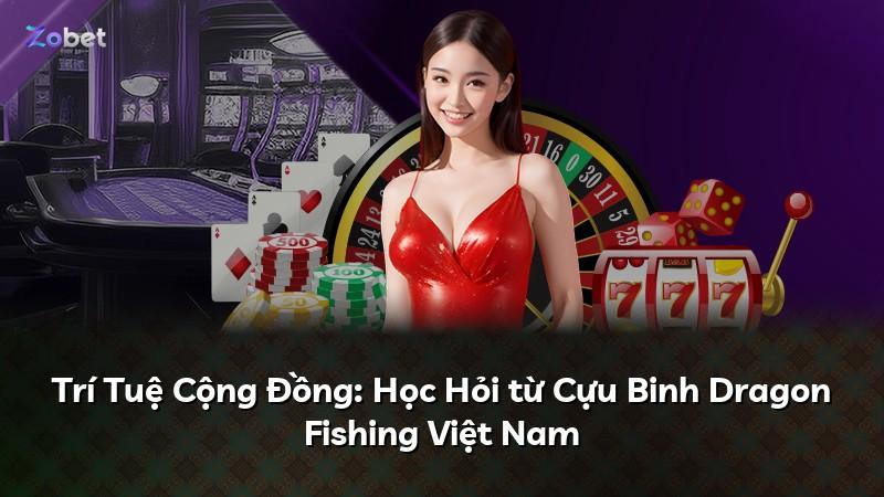 Trí Tuệ Cộng Đồng: Học Hỏi từ Cựu Binh Dragon Fishing Việt Nam