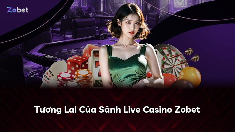 Tương Lai Của Sảnh Live Casino Zobet