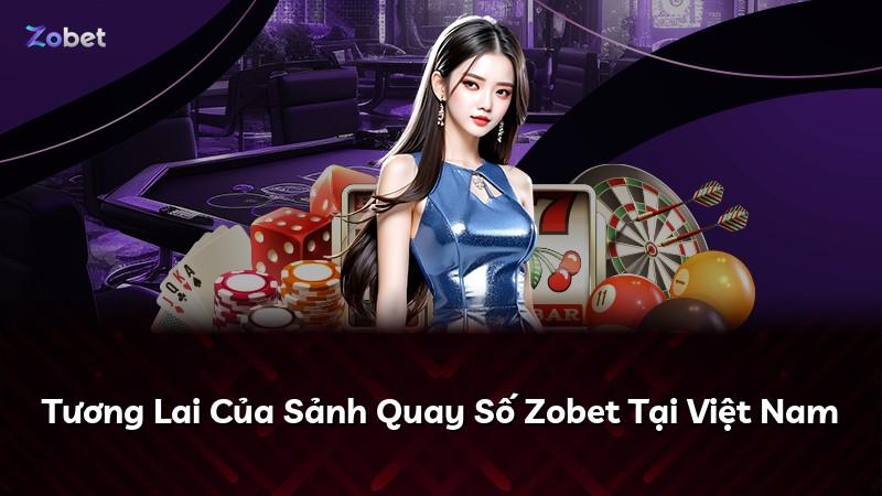 Tương Lai Của Sảnh Quay Số Zobet Tại Việt Nam