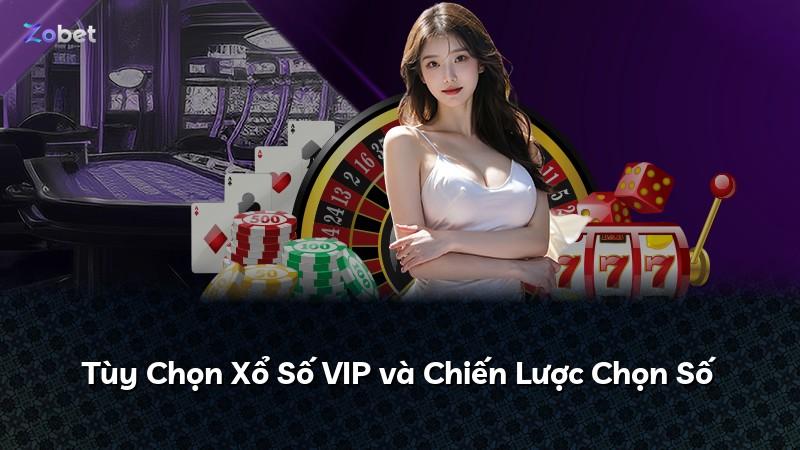 Tùy Chọn Xổ Số VIP và Chiến Lược Chọn Số