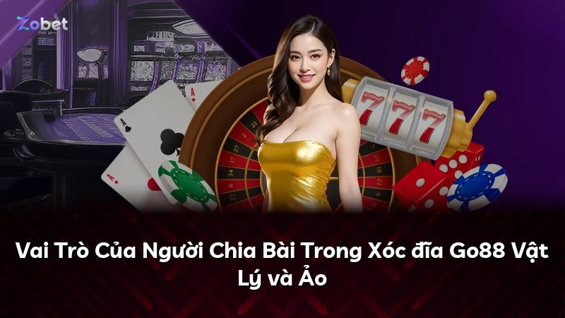 Vai Trò Của Người Chia Bài Trong Xóc đĩa Go88 Vật Lý và Ảo