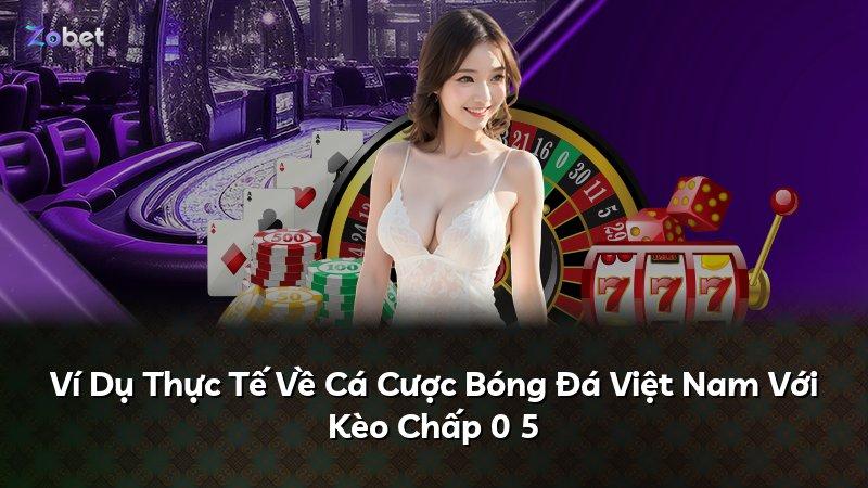 Ví Dụ Thực Tế Về Cá Cược Bóng Đá Việt Nam Với Kèo Chấp 0 5