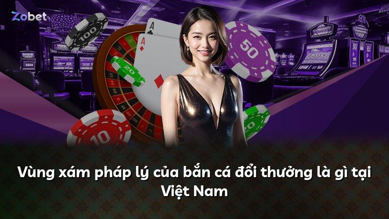 Vùng xám pháp lý của bắn cá đổi thưởng là gì tại Việt Nam