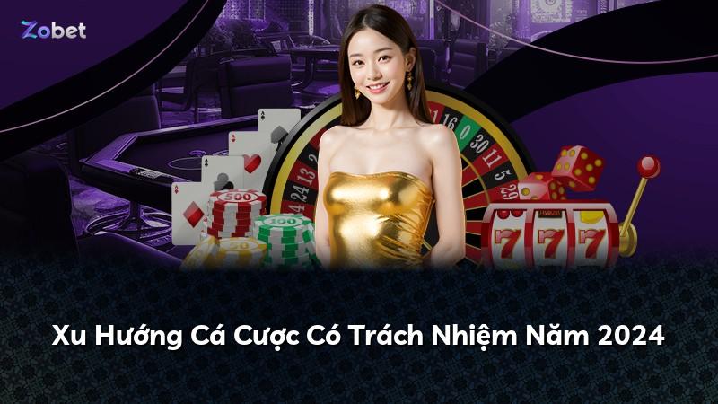 Xu Hướng Cá Cược Có Trách Nhiệm Năm 2024