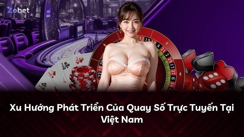 Xu Hướng Phát Triển Của Quay Số Trực Tuyến Tại Việt Nam