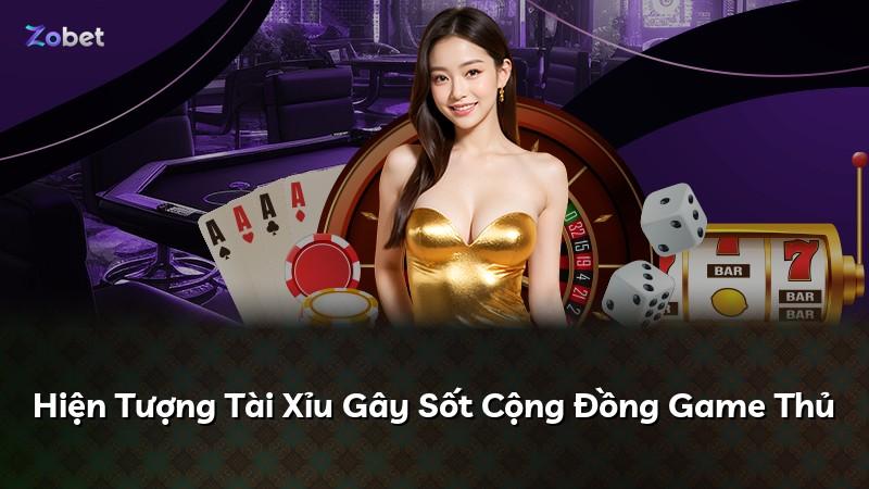 Hiện Tượng Tài Xỉu Gây Sốt Cộng Đồng Game Thủ